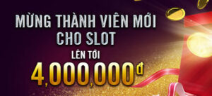 Mừng thành viên mới Slots lên tới 4 triệu đồng